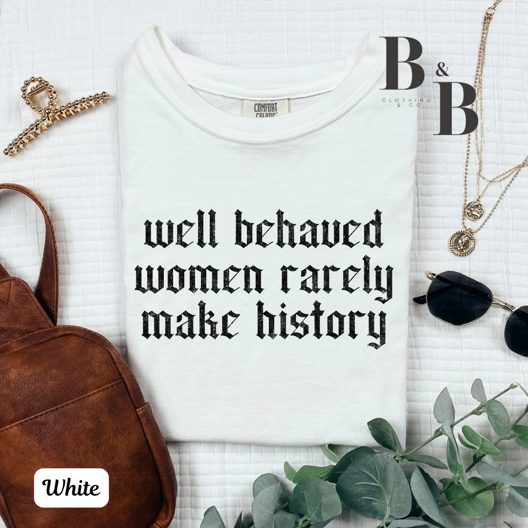 Well Behaved Women Rarely Make History