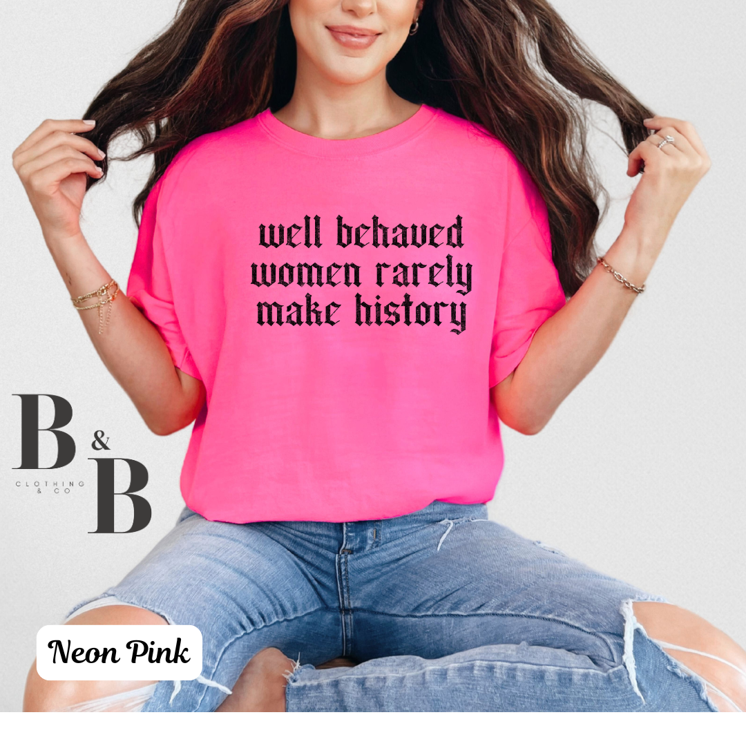 Well Behaved Women Rarely Make History