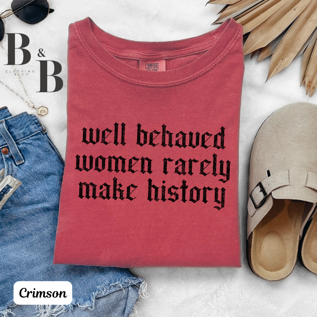 Well Behaved Women Rarely Make History