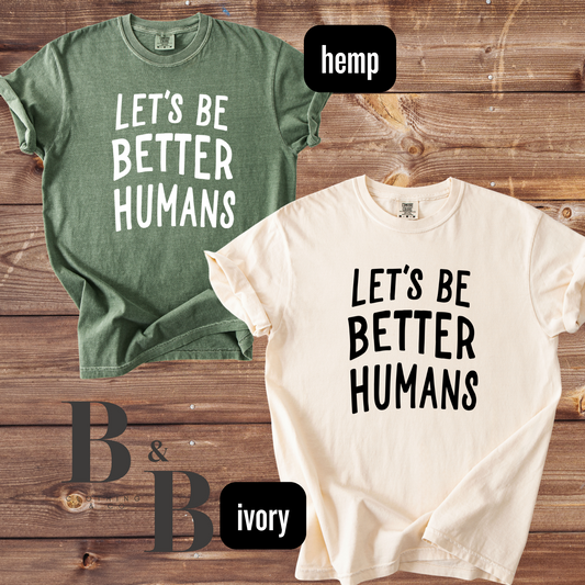 Let's Be Better Humans Tees